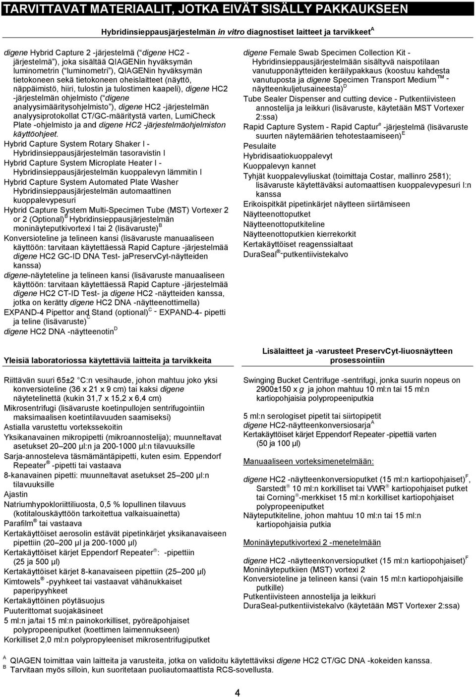 -järjestelmän ohjelmisto ( digene analyysimääritysohjelmisto ), digene HC2 -järjestelmän analyysiprotokollat CT/GC-määritystä varten, LumiCheck Plate -ohjelmisto ja and digene HC2