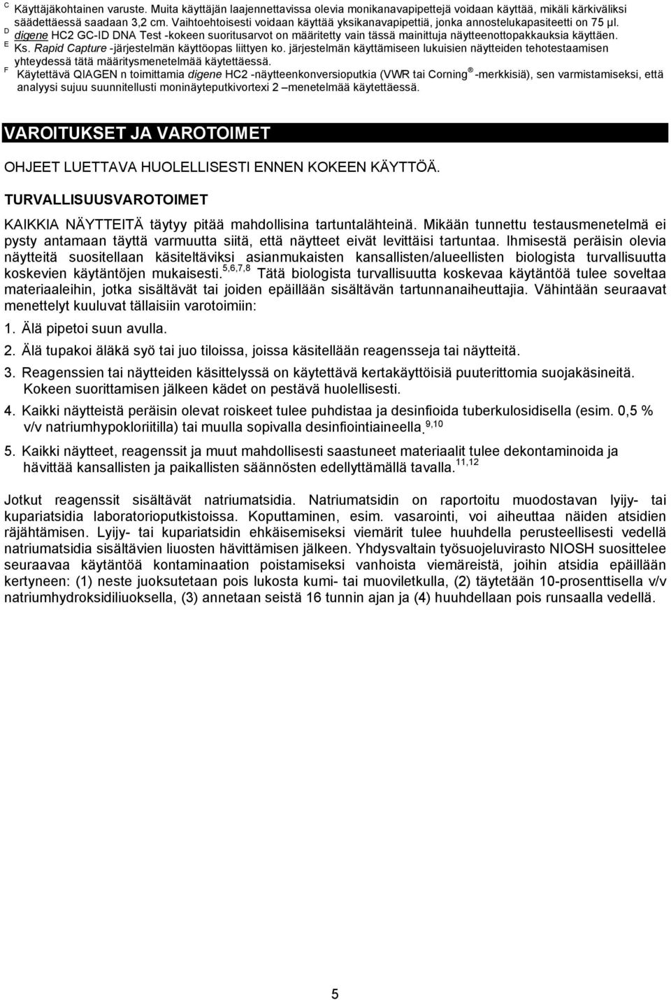 D digene HC2 GC-ID DNA Test -kokeen suoritusarvot on määritetty vain tässä mainittuja näytteenottopakkauksia käyttäen. E Ks. Rapid Capture -järjestelmän käyttöopas liittyen ko.