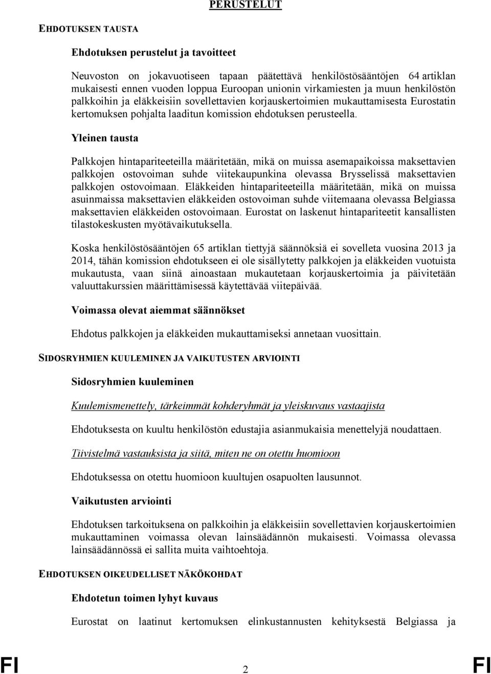 120 Yleinen tausta Palkkojen hintapariteeteilla määritetään, mikä on muissa asemapaikoissa maksettavien palkkojen ostovoiman suhde viitekaupunkina olevassa Brysselissä maksettavien palkkojen