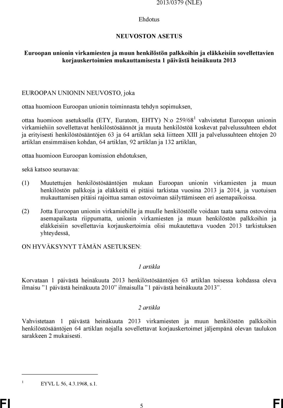sovellettavat henkilöstösäännöt ja muuta henkilöstöä koskevat palvelussuhteen ehdot ja erityisesti henkilöstösääntöjen 63 ja 64 artiklan sekä liitteen XIII ja palvelussuhteen ehtojen 20 artiklan