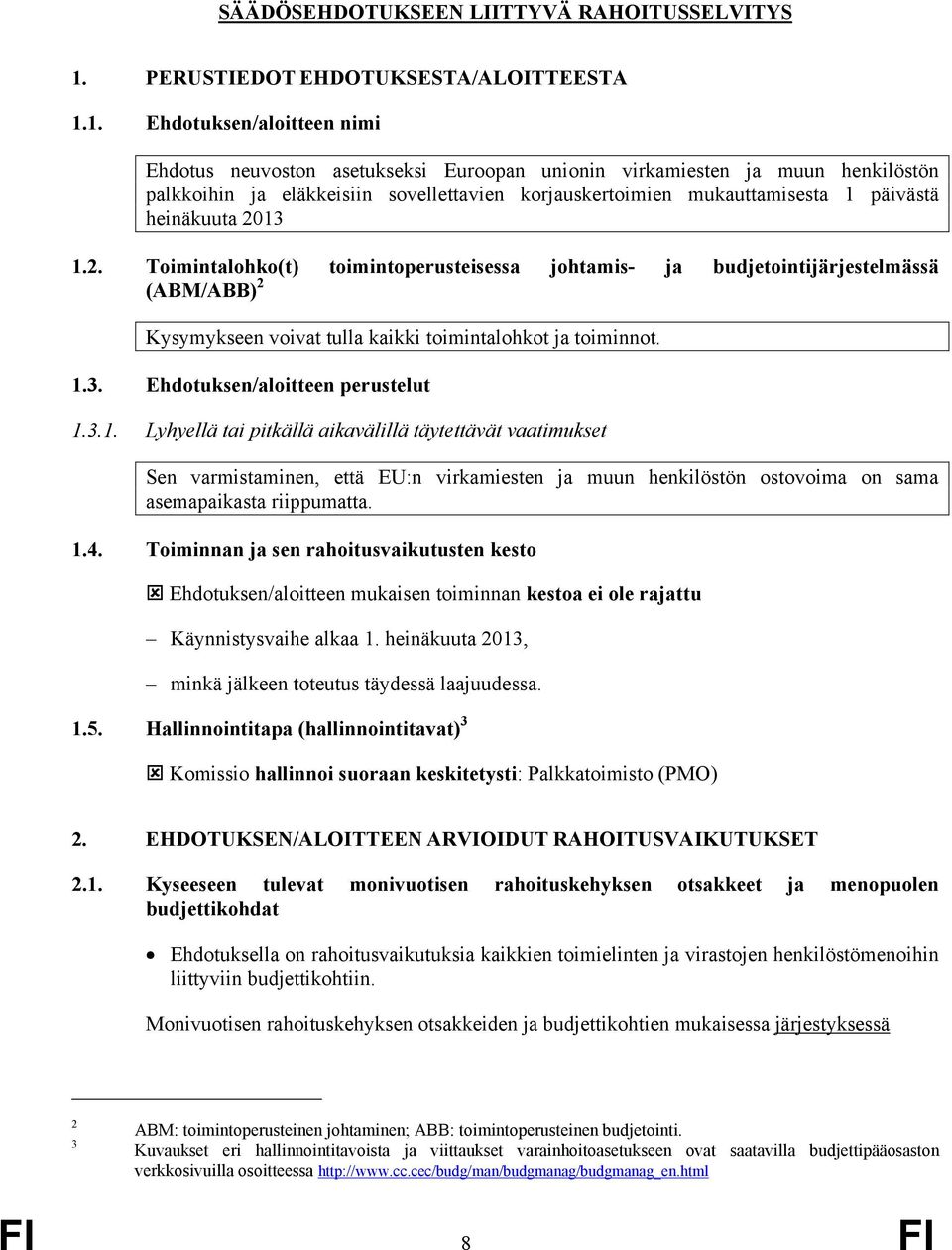 1. Ehdotuksen/aloitteen nimi Ehdotus neuvoston asetukseksi Euroopan unionin virkamiesten ja muun henkilöstön palkkoihin ja eläkkeisiin sovellettavien korjauskertoimien mukauttamisesta 1 päivästä