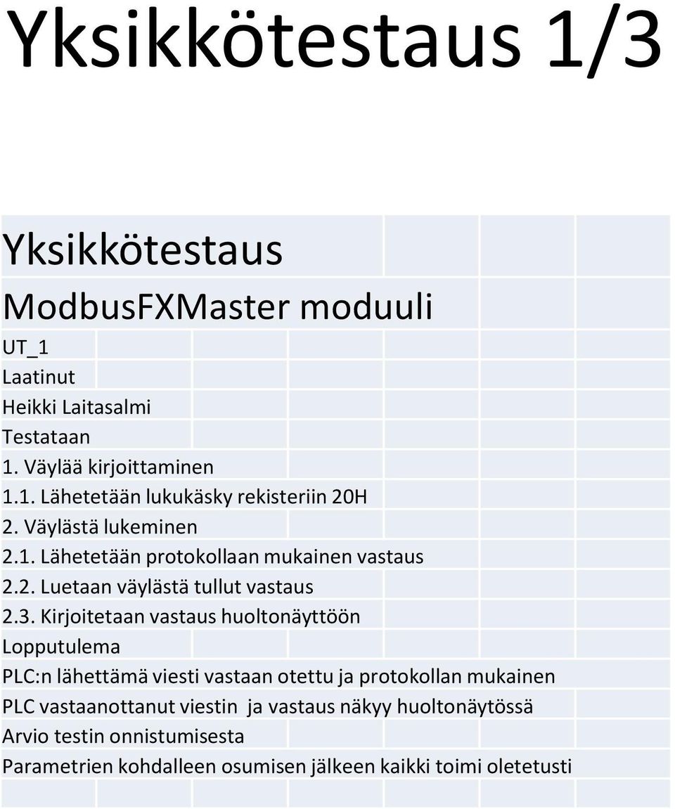 Kirjoitetaan vastaus huoltonäyttöön Lopputulema PLC:n lähettämä viesti vastaan otettu ja protokollan mukainen PLC vastaanottanut