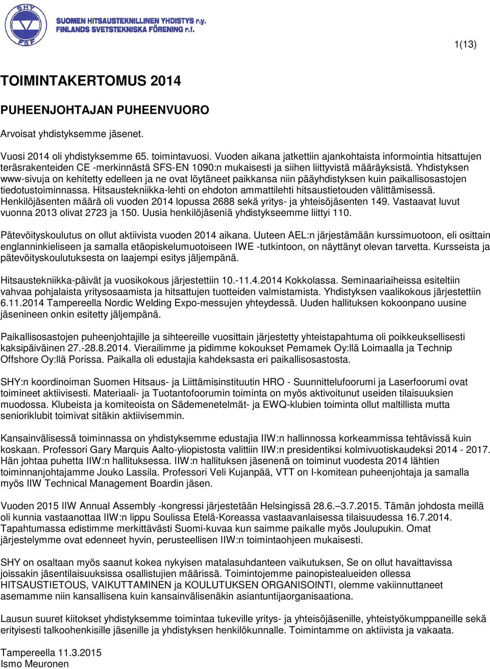 Yhdistyksen www-sivuja on kehitetty edelleen ja ne ovat löytäneet paikkansa niin pääyhdistyksen kuin paikallisosastojen tiedotustoiminnassa.