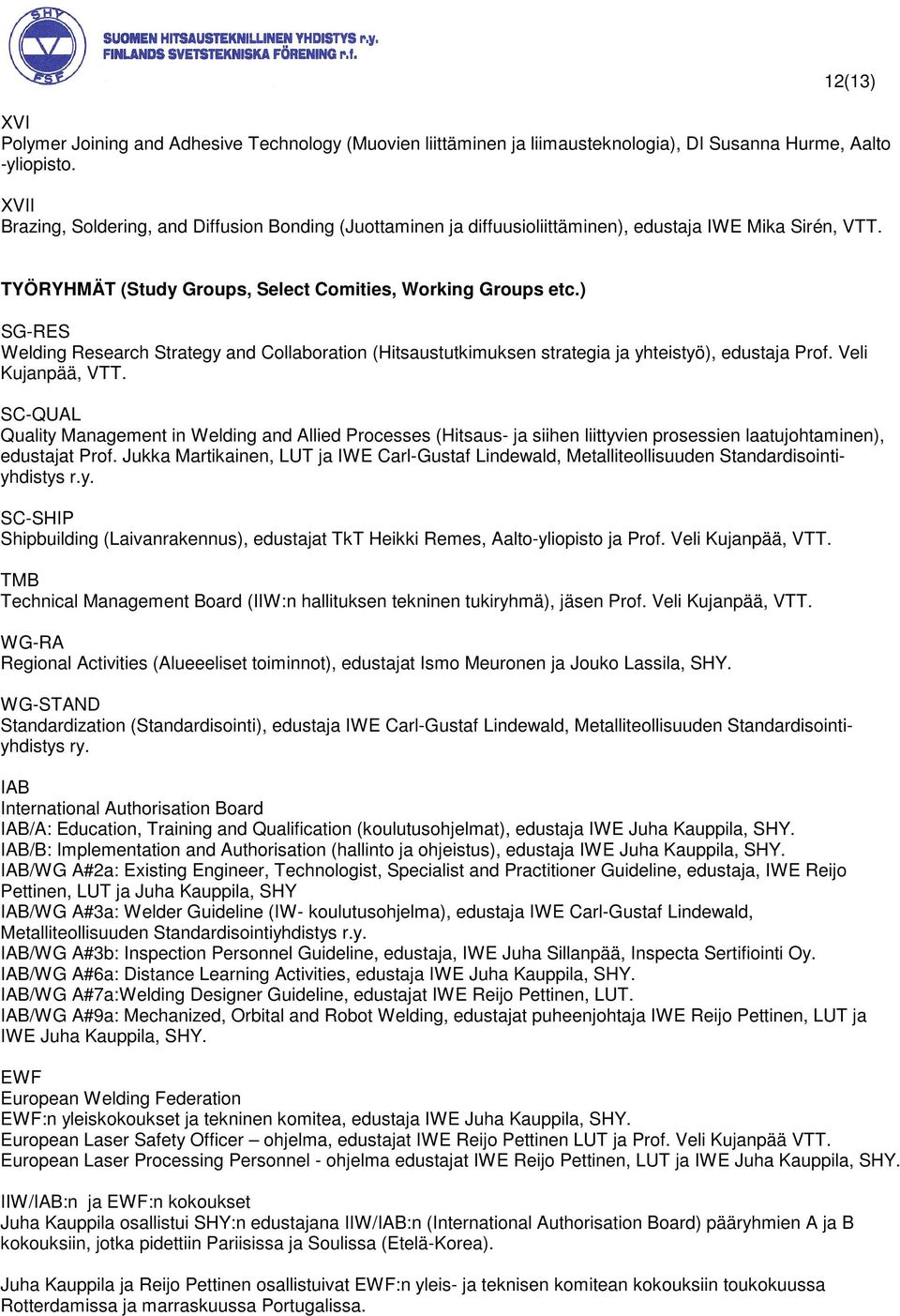 ) SG-RES Welding Research Strategy and Collaboration (Hitsaustutkimuksen strategia ja yhteistyö), edustaja Prof. Veli Kujanpää, VTT.