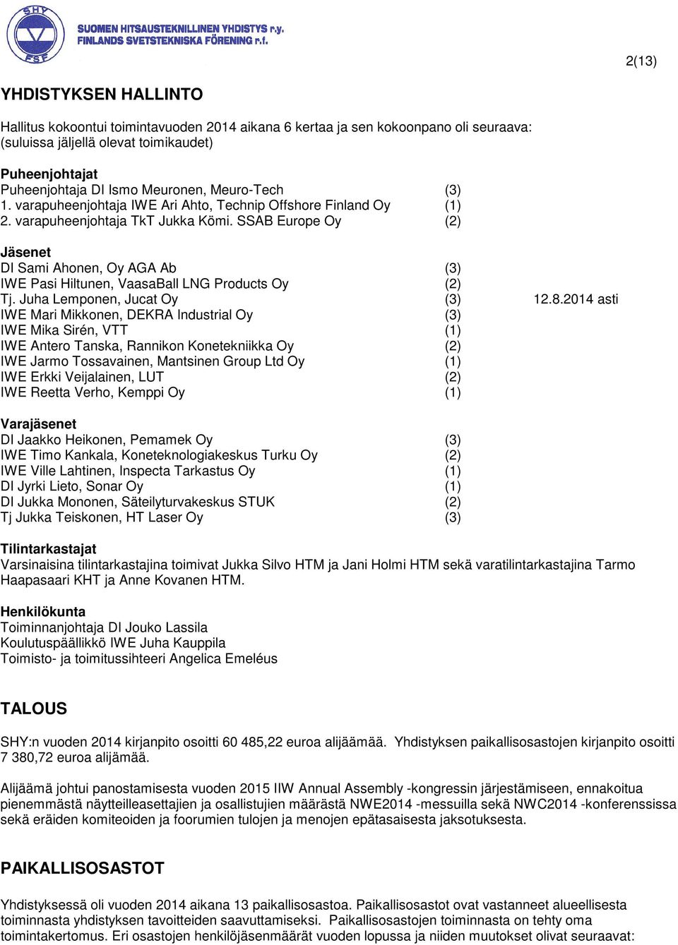 SSAB Europe Oy (2) Jäsenet DI Sami Ahonen, Oy AGA Ab (3) IWE Pasi Hiltunen, VaasaBall LNG Products Oy (2) Tj. Juha Lemponen, Jucat Oy (3) 12.8.