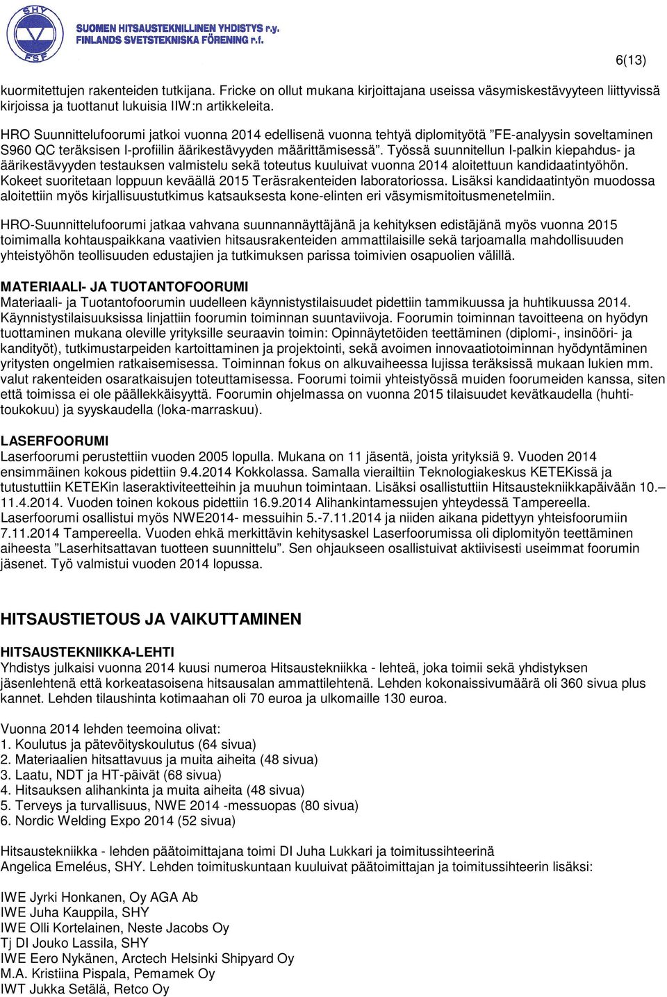 Työssä suunnitellun I-palkin kiepahdus- ja äärikestävyyden testauksen valmistelu sekä toteutus kuuluivat vuonna 2014 aloitettuun kandidaatintyöhön.