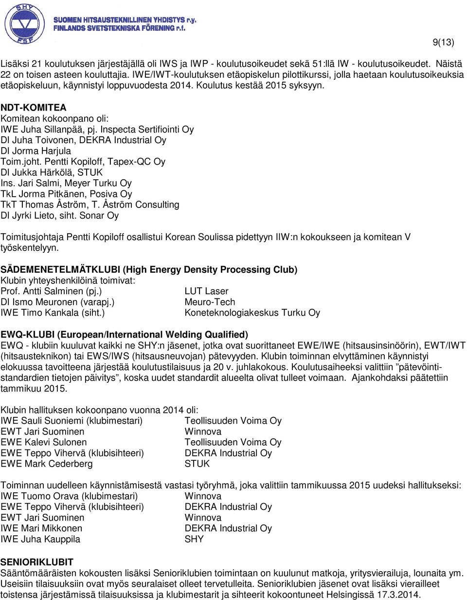 NDT-KOMITEA Komitean kokoonpano oli: IWE Juha Sillanpää, pj. Inspecta Sertifiointi Oy DI Juha Toivonen, DEKRA Industrial Oy DI Jorma Harjula Toim.joht.