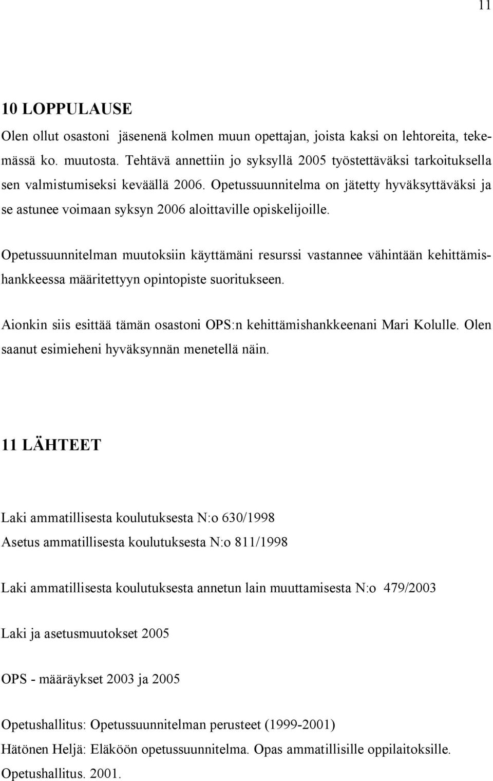 Opetussuunnitelma on jätetty hyväksyttäväksi ja se astunee voimaan syksyn 2006 aloittaville opiskelijoille.