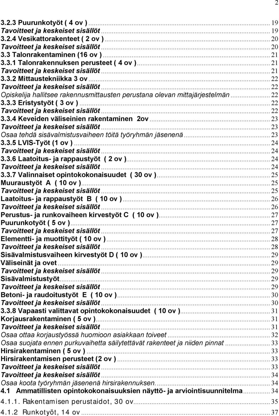 3.3 Eristystyöt ( 3 ov )... 22 Tavoitteet ja keskeiset sisällöt... 22 3.3.4 Keveiden väliseinien rakentaminen 2ov... 23 Tavoitteet ja keskeiset sisällöt.