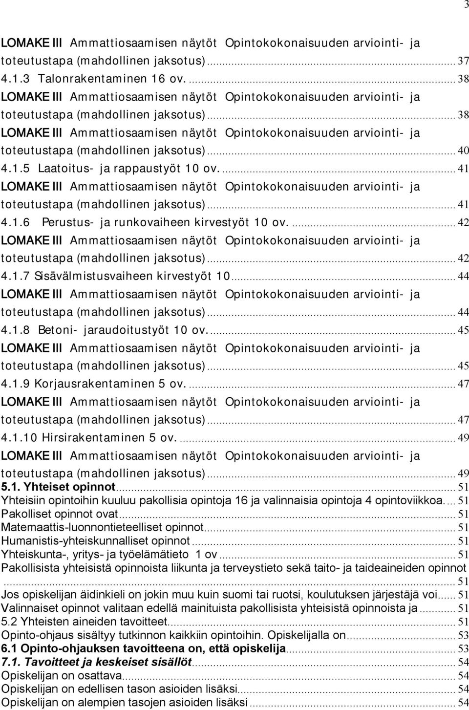 .. 38 LOMAKE III Ammattiosaamisen näytöt Opintokokonaisuuden arviointi- ja toteutustapa (mahdollinen jaksotus)... 40 4.1.5 Laatoitus- ja rappaustyöt 10 ov.