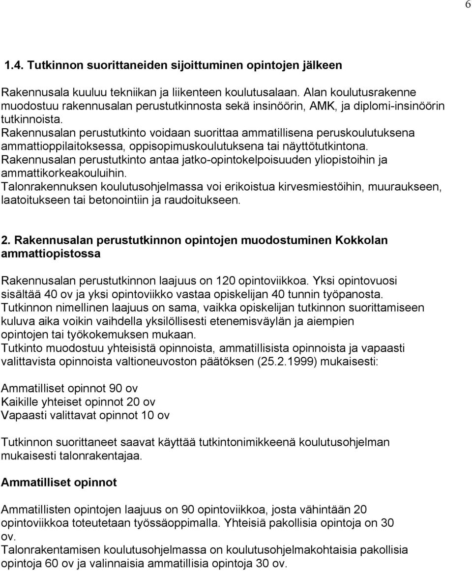 Rakennusalan perustutkinto voidaan suorittaa ammatillisena peruskoulutuksena ammattioppilaitoksessa, oppisopimuskoulutuksena tai näyttötutkintona.