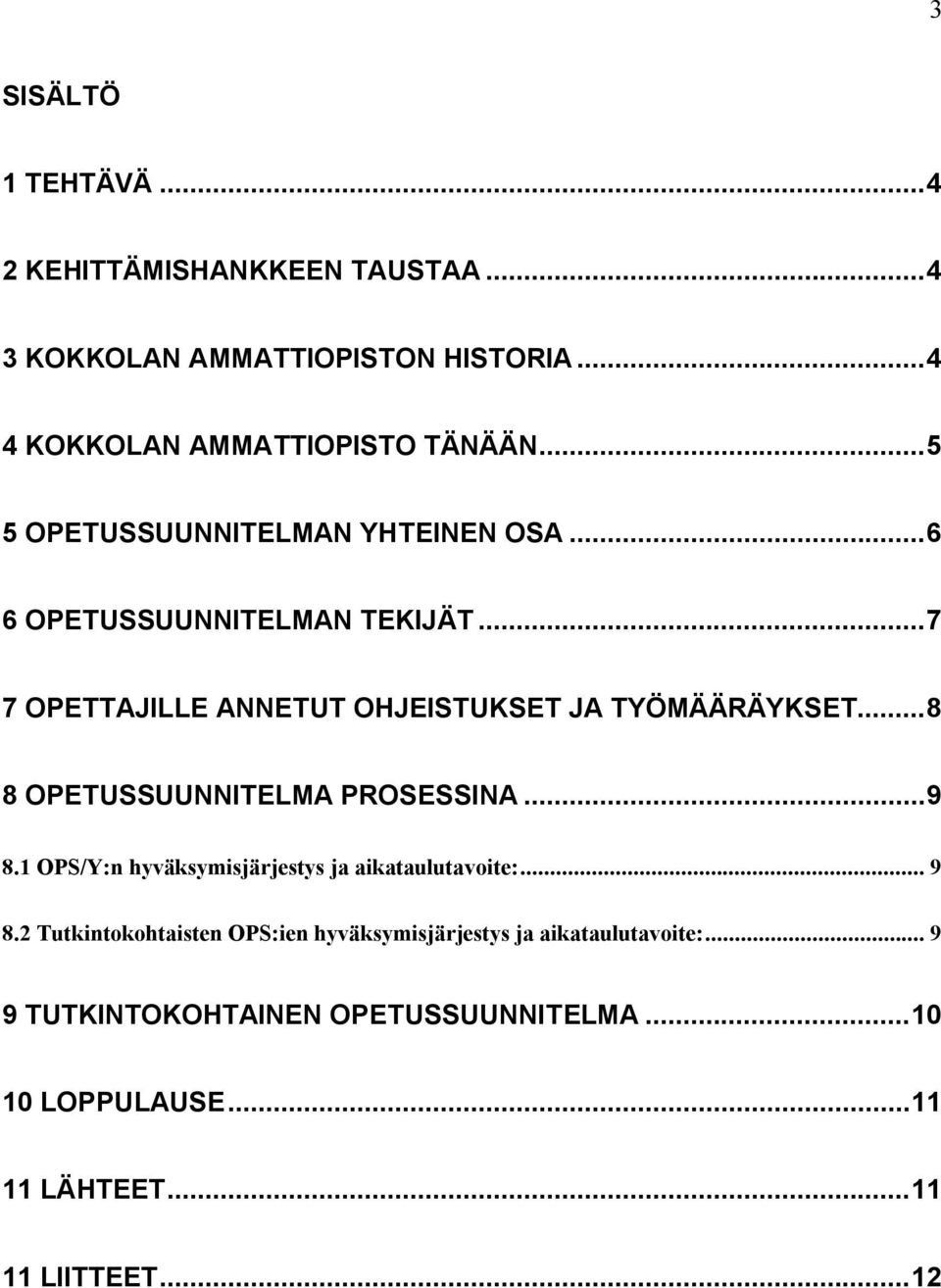 ..8 8 OPETUSSUUNNITELMA PROSESSINA...9 8.1 OPS/Y:n hyväksymisjärjestys ja aikataulutavoite:... 9 8.