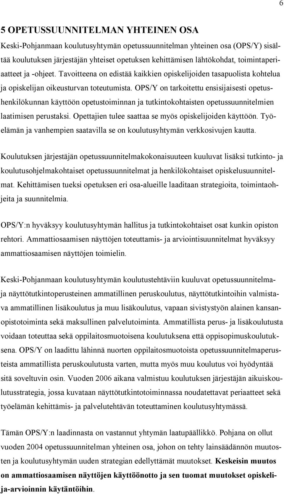 OPS/Y on tarkoitettu ensisijaisesti opetushenkilökunnan käyttöön opetustoiminnan ja tutkintokohtaisten opetussuunnitelmien laatimisen perustaksi.