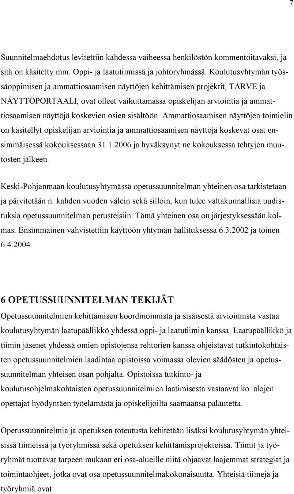 osien sisältöön. Ammattiosaamisen näyttöjen toimielin on käsitellyt opiskelijan arviointia ja ammattiosaamisen näyttöjä koskevat osat ensimmäisessä kokouksessaan 31.