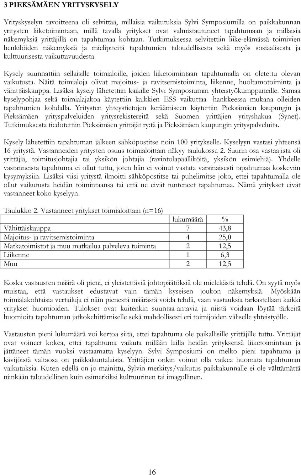 Tutkimuksessa selvitettiin liike-elämässä toimivien henkilöiden näkemyksiä ja mielipiteitä tapahtumien taloudellisesta sekä myös sosiaalisesta ja kulttuurisesta vaikuttavuudesta.