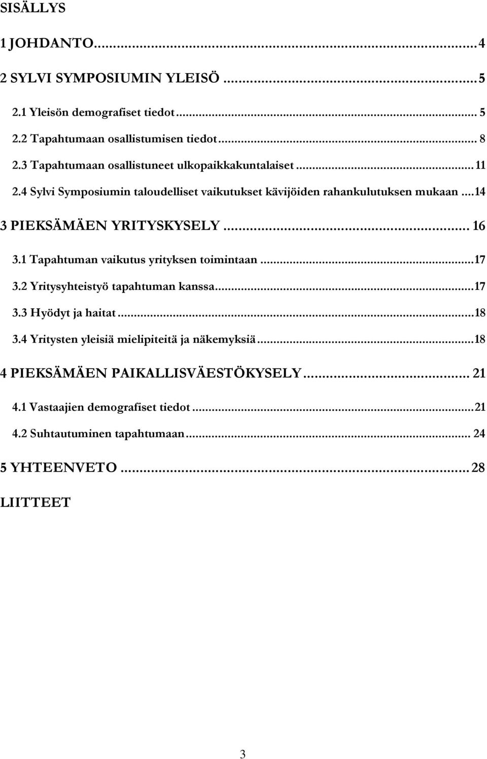 ..14 3 PIEKSÄMÄEN YRITYSKYSELY... 16 3.1 Tapahtuman vaikutus yrityksen toimintaan...17 3.2 Yritysyhteistyö tapahtuman kanssa...17 3.3 Hyödyt ja haitat...18 3.