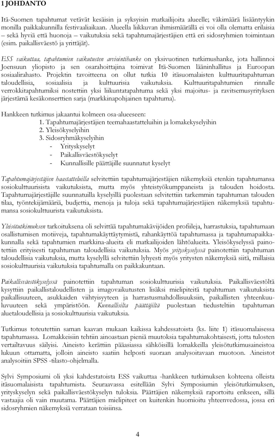 ESS vaikuttaa, tapahtumien vaikutusten arviointihanke on yksivuotinen tutkimushanke, jota hallinnoi Joensuun yliopisto ja sen osarahoittajina toimivat Itä-Suomen lääninhallitus ja Euroopan