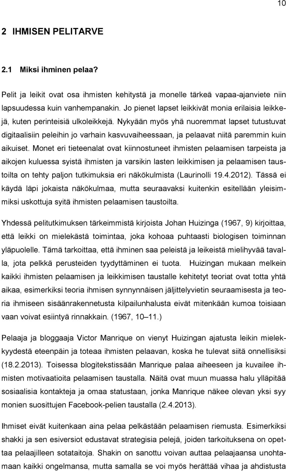 Nykyään myös yhä nuoremmat lapset tutustuvat digitaalisiin peleihin jo varhain kasvuvaiheessaan, ja pelaavat niitä paremmin kuin aikuiset.