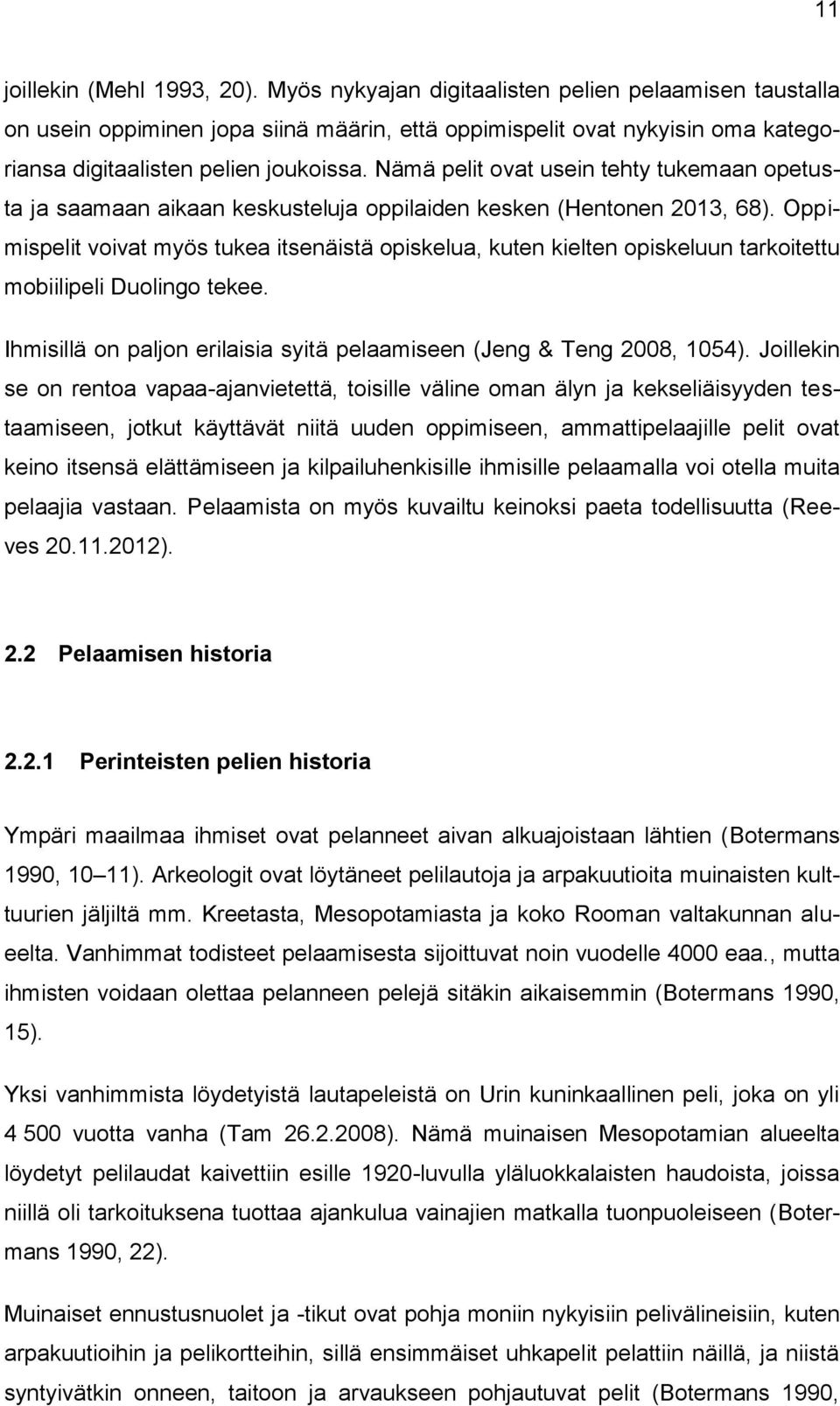 Nämä pelit ovat usein tehty tukemaan opetusta ja saamaan aikaan keskusteluja oppilaiden kesken (Hentonen 2013, 68).