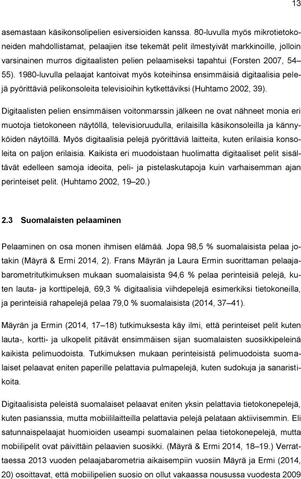 1980-luvulla pelaajat kantoivat myös koteihinsa ensimmäisiä digitaalisia pelejä pyörittäviä pelikonsoleita televisioihin kytkettäviksi (Huhtamo 2002, 39).