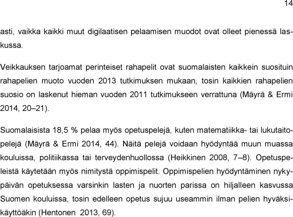 tutkimukseen verrattuna (Mäyrä & Ermi 2014, 20 21). Suomalaisista 18,5 % pelaa myös opetuspelejä, kuten matematiikka- tai lukutaitopelejä (Mäyrä & Ermi 2014, 44).