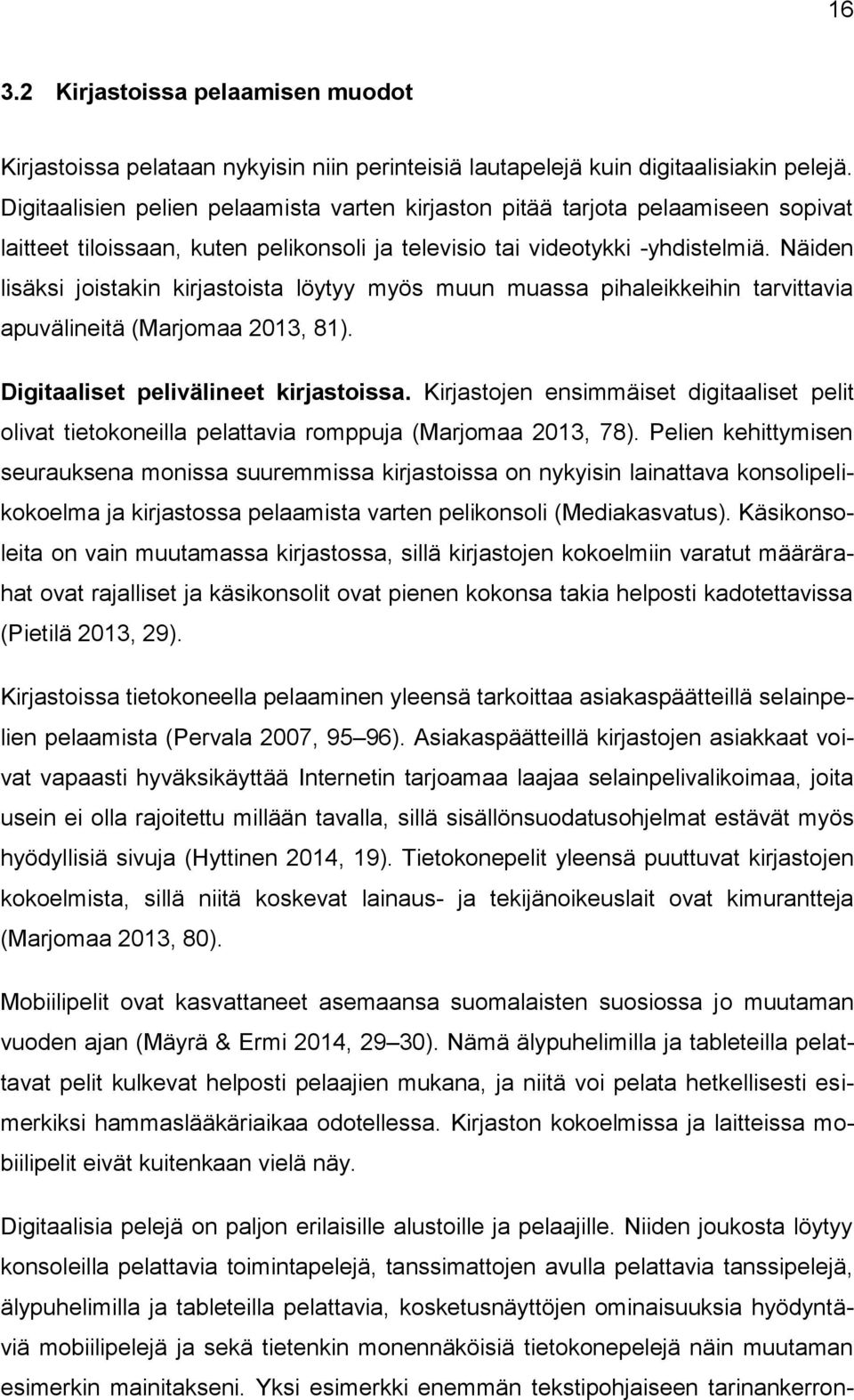 Näiden lisäksi joistakin kirjastoista löytyy myös muun muassa pihaleikkeihin tarvittavia apuvälineitä (Marjomaa 2013, 81). Digitaaliset pelivälineet kirjastoissa.