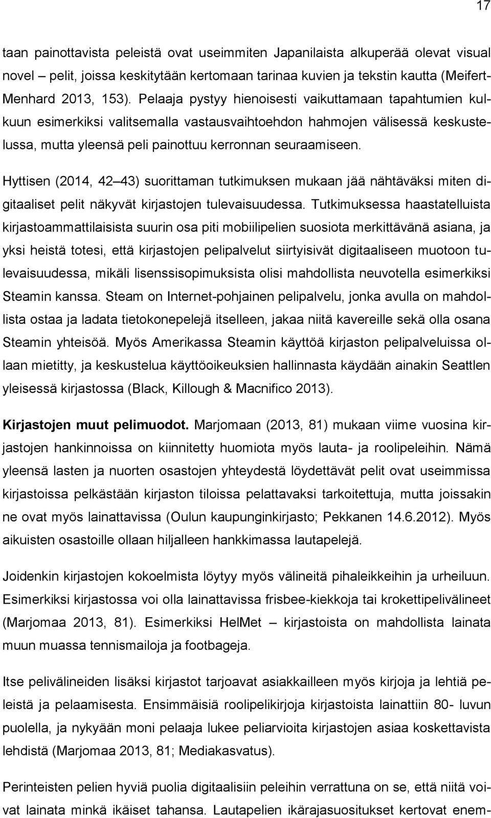 Hyttisen (2014, 42 43) suorittaman tutkimuksen mukaan jää nähtäväksi miten digitaaliset pelit näkyvät kirjastojen tulevaisuudessa.