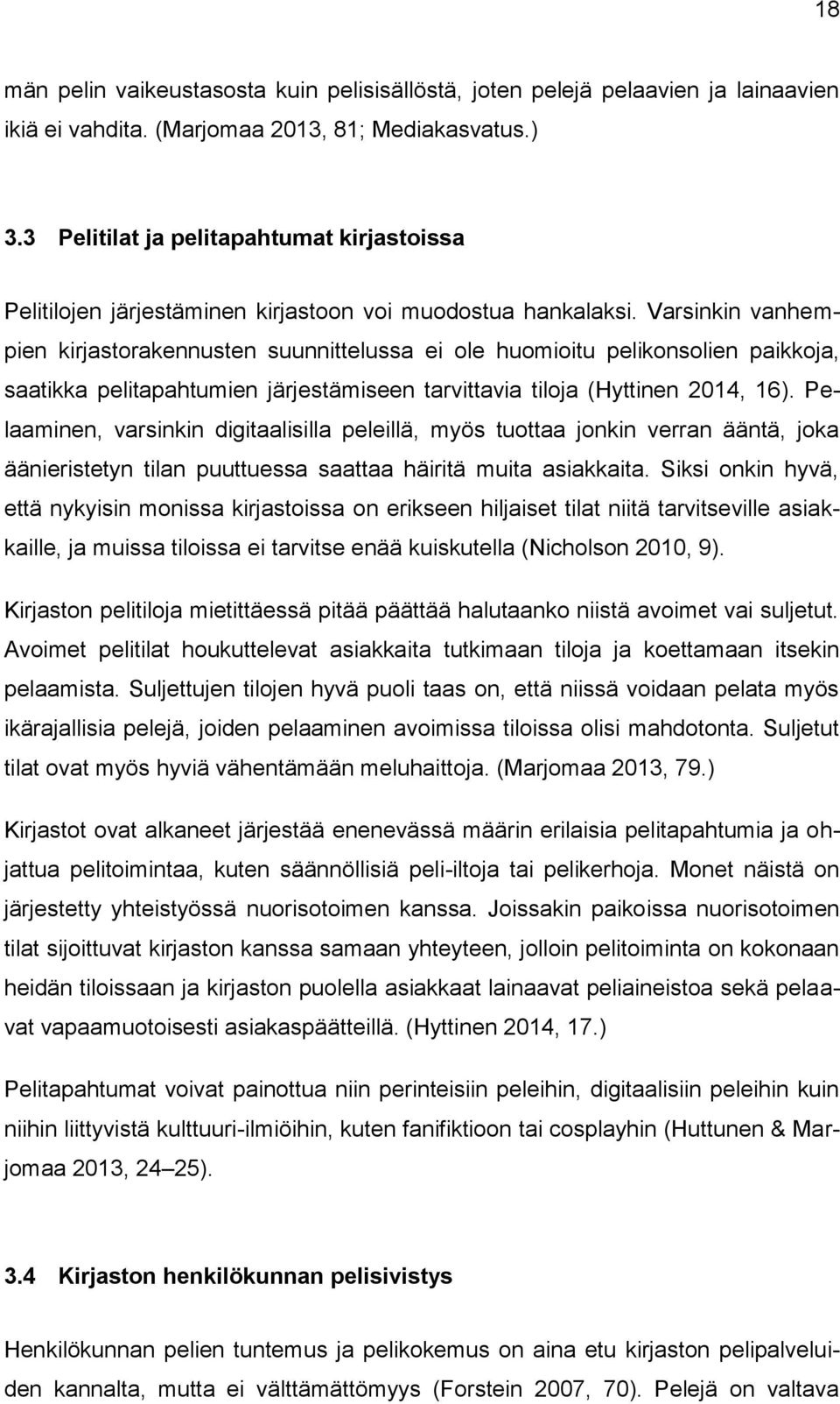 Varsinkin vanhempien kirjastorakennusten suunnittelussa ei ole huomioitu pelikonsolien paikkoja, saatikka pelitapahtumien järjestämiseen tarvittavia tiloja (Hyttinen 2014, 16).