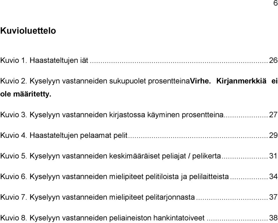 Haastateltujen pelaamat pelit... 29 Kuvio 5. Kyselyyn vastanneiden keskimääräiset peliajat / pelikerta... 31 Kuvio 6.