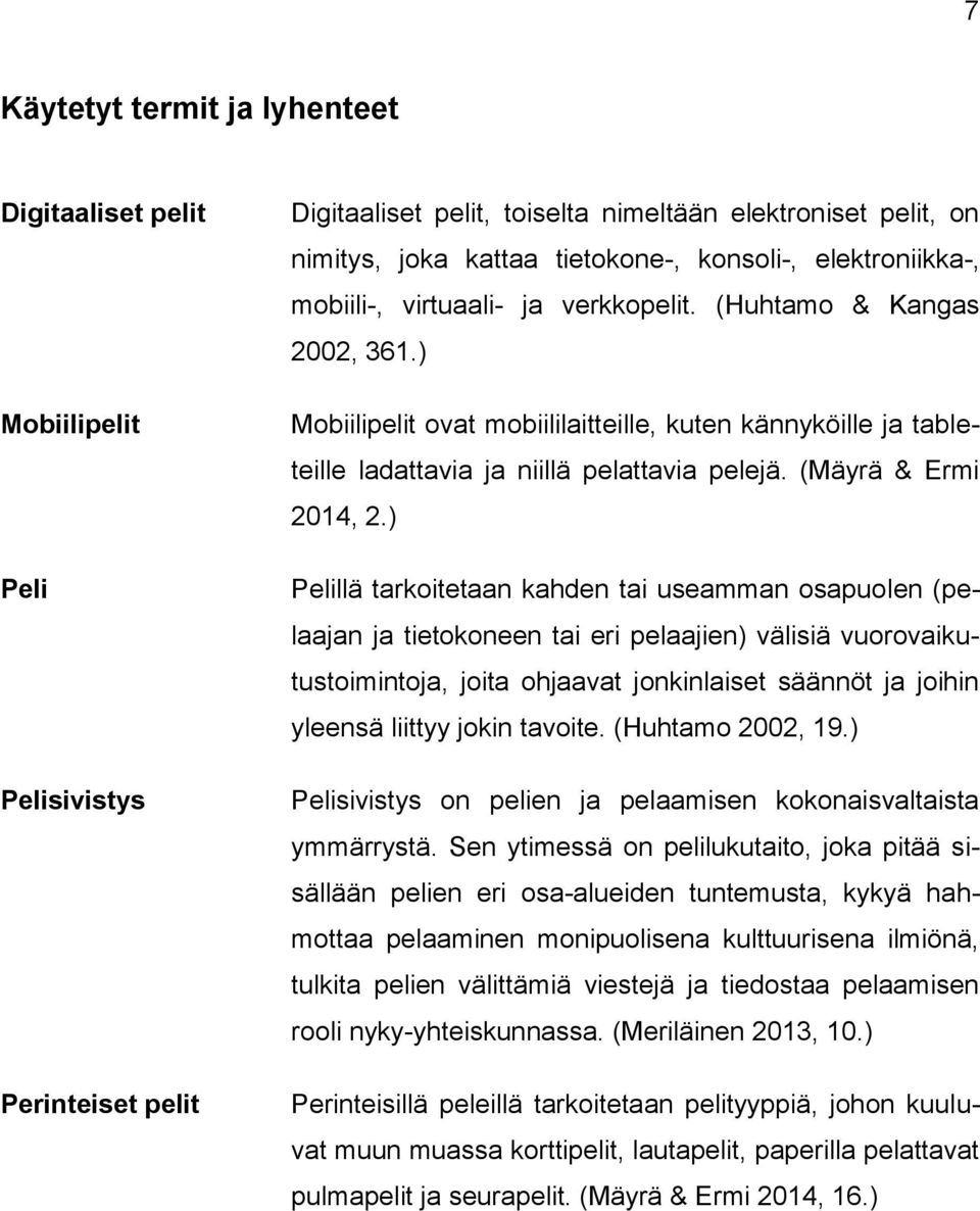 ) Mobiilipelit ovat mobiililaitteille, kuten kännyköille ja tableteille ladattavia ja niillä pelattavia pelejä. (Mäyrä & Ermi 2014, 2.