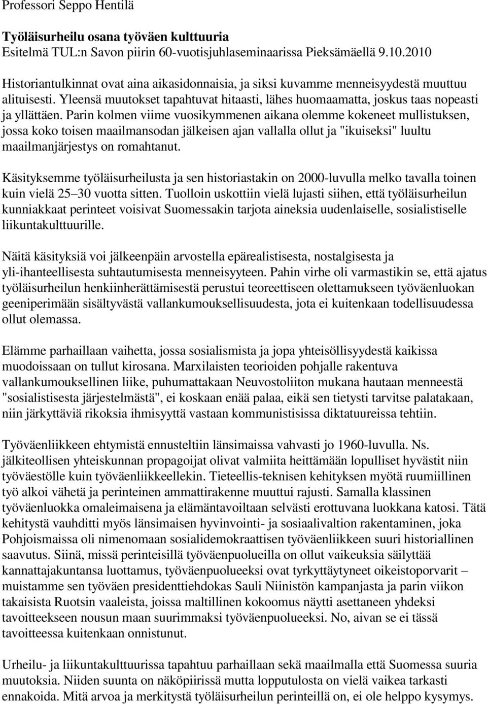Parin kolmen viime vuosikymmenen aikana olemme kokeneet mullistuksen, jossa koko toisen maailmansodan jälkeisen ajan vallalla ollut ja "ikuiseksi" luultu maailmanjärjestys on romahtanut.
