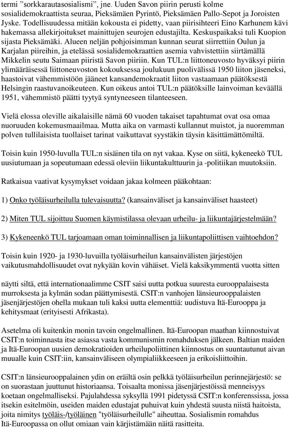 Alueen neljän pohjoisimman kunnan seurat siirrettiin Oulun ja Karjalan piireihin, ja etelässä sosialidemokraattien asemia vahvistettiin siirtämällä Mikkelin seutu Saimaan piiristä Savon piiriin.