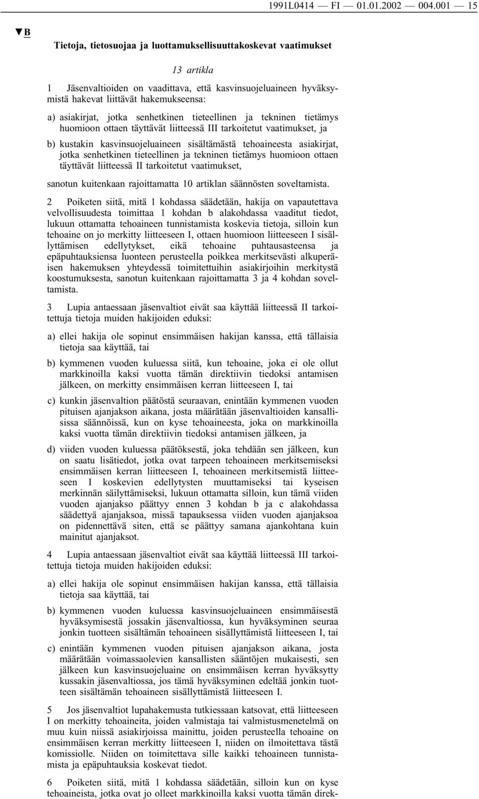 asiakirjat, jotka senhetkinen tieteellinen ja tekninen tietämys huomioon ottaen täyttävät liitteessä III tarkoitetut vaatimukset, ja b) kustakin kasvinsuojeluaineen sisältämästä tehoaineesta
