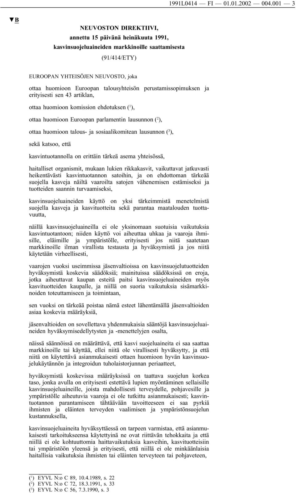 talousyhteisön perustamissopimuksen ja erityisesti sen 43 artiklan, ottaa huomioon komission ehdotuksen ( 1 ), ottaa huomioon Euroopan parlamentin lausunnon ( 2 ), ottaa huomioon talous- ja