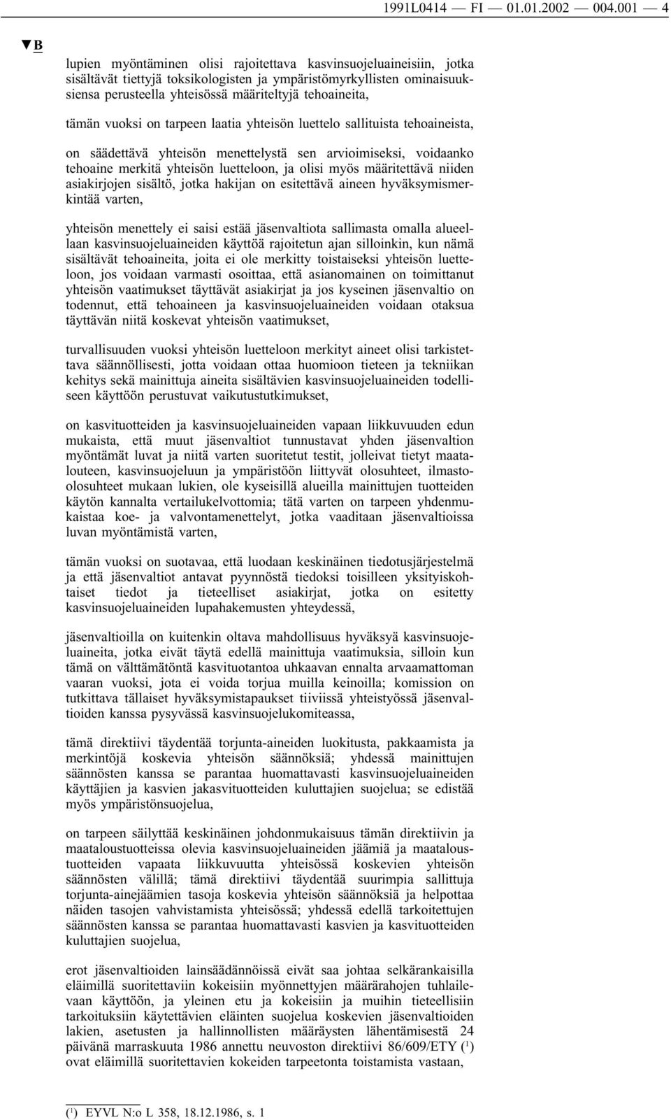 tehoaineita, tämän vuoksi on tarpeen laatia yhteisön luettelo sallituista tehoaineista, on säädettävä yhteisön menettelystä sen arvioimiseksi, voidaanko tehoaine merkitä yhteisön luetteloon, ja olisi