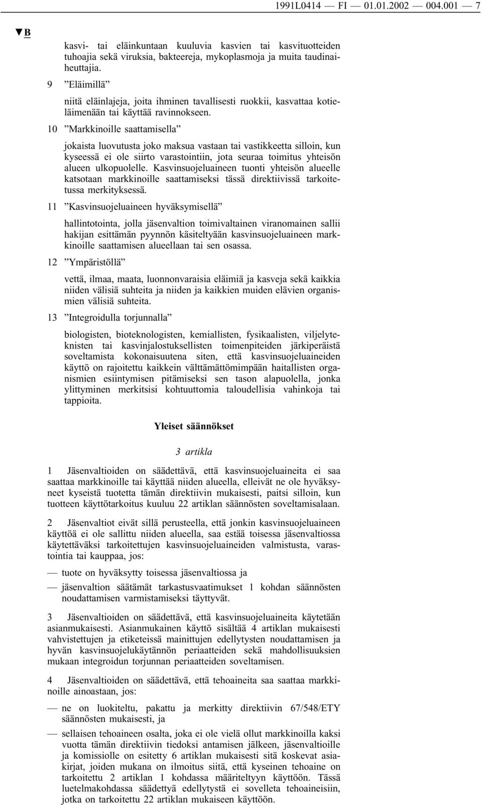 10 Markkinoille saattamisella jokaista luovutusta joko maksua vastaan tai vastikkeetta silloin, kun kyseessä ei ole siirto varastointiin, jota seuraa toimitus yhteisön alueen ulkopuolelle.