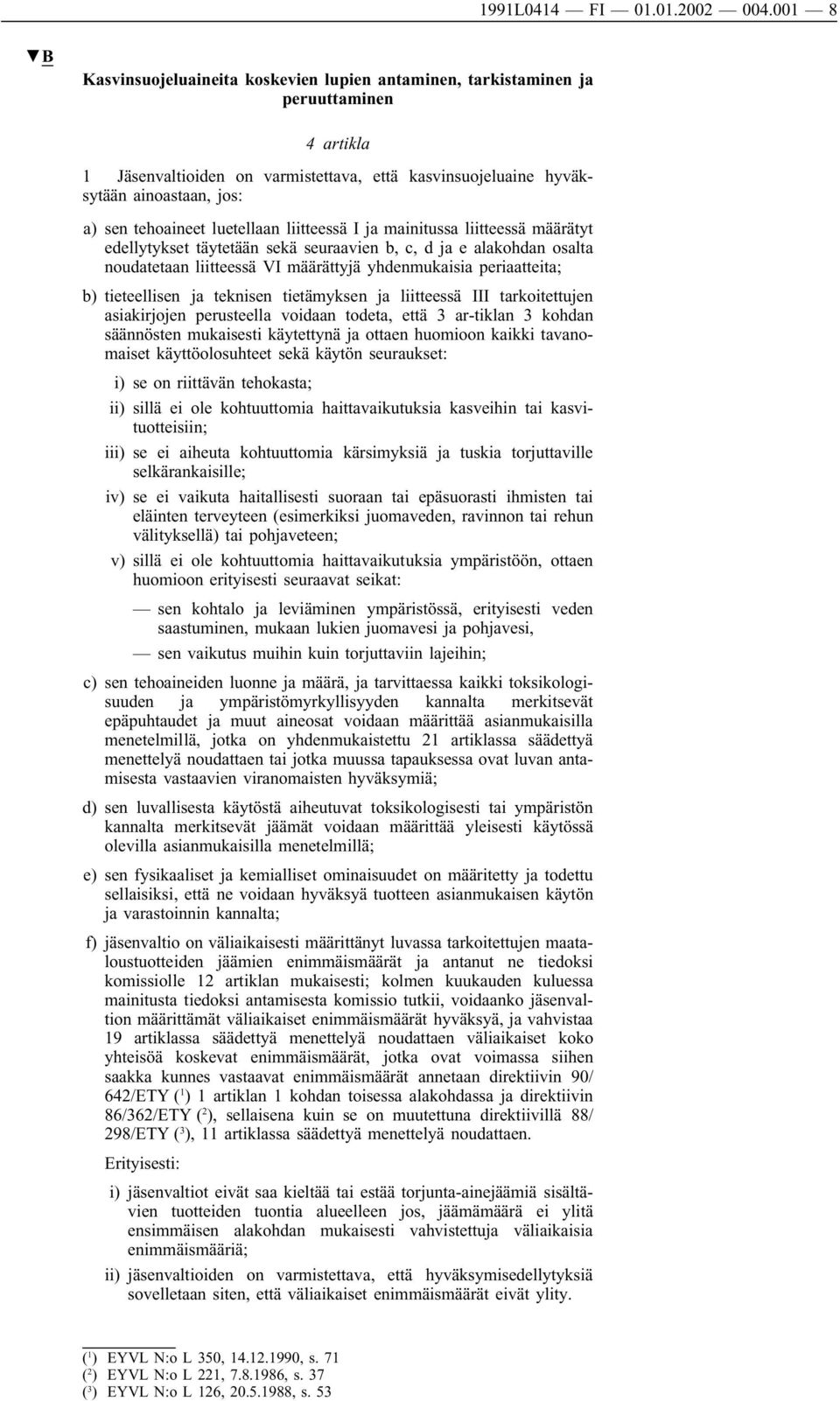 tehoaineet luetellaan liitteessä I ja mainitussa liitteessä määrätyt edellytykset täytetään sekä seuraavien b, c, d ja e alakohdan osalta noudatetaan liitteessä VI määrättyjä yhdenmukaisia