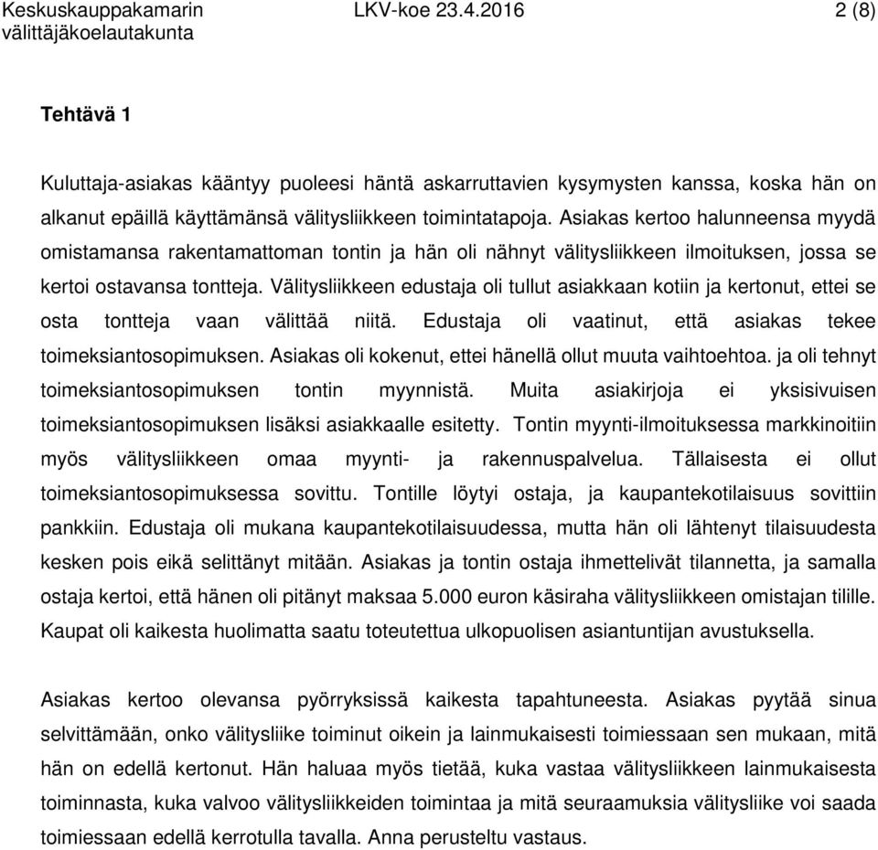 Asiakas kertoo halunneensa myydä omistamansa rakentamattoman tontin ja hän oli nähnyt välitysliikkeen ilmoituksen, jossa se kertoi ostavansa tontteja.