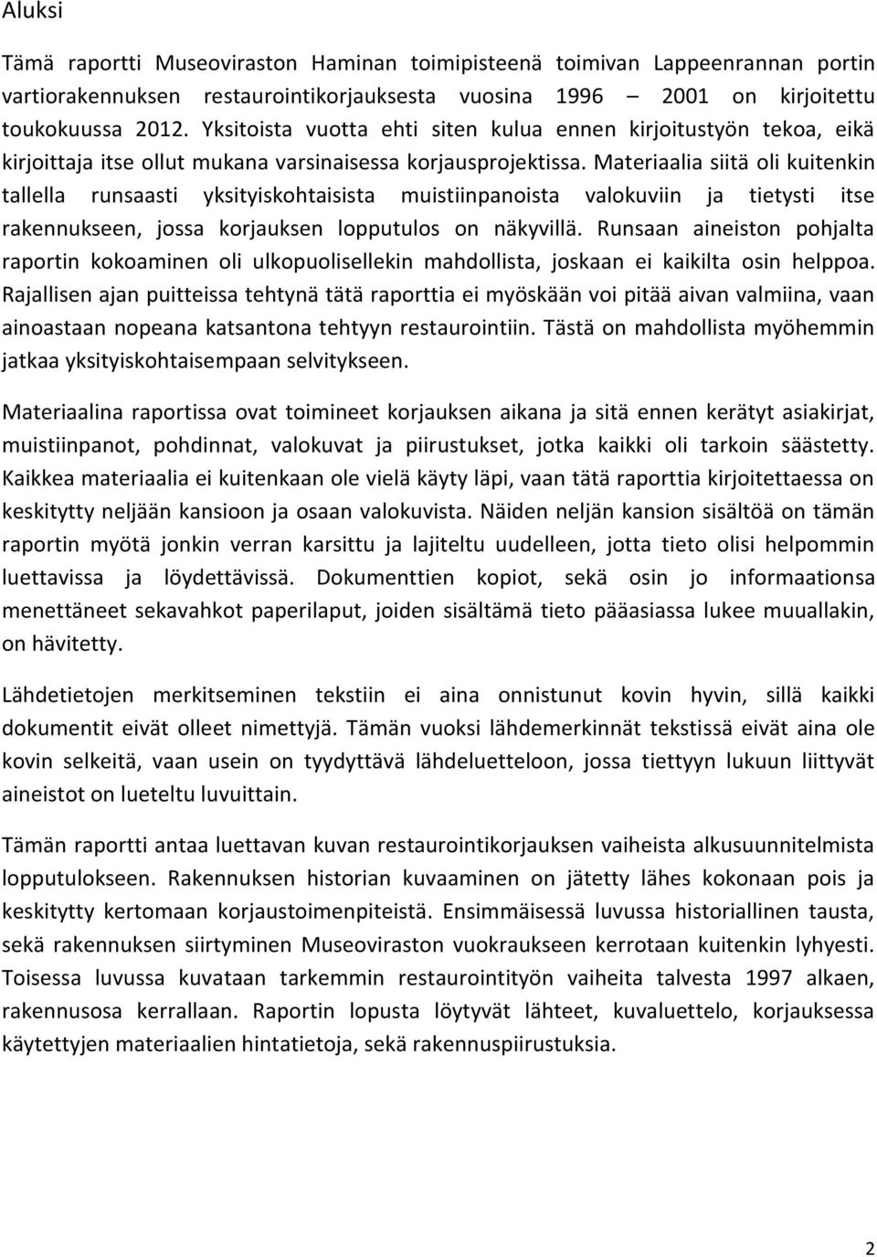 Materiaalia siitä oli kuitenkin tallella runsaasti yksityiskohtaisista muistiinpanoista valokuviin ja tietysti itse rakennukseen, jossa korjauksen lopputulos on näkyvillä.