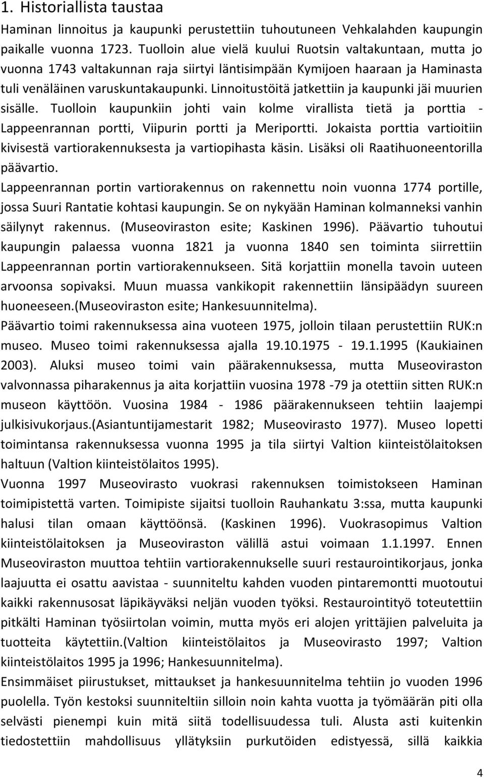 Linnoitustöitä jatkettiin ja kaupunki jäi muurien sisälle. Tuolloin kaupunkiin johti vain kolme virallista tietä ja porttia - Lappeenrannan portti, Viipurin portti ja Meriportti.