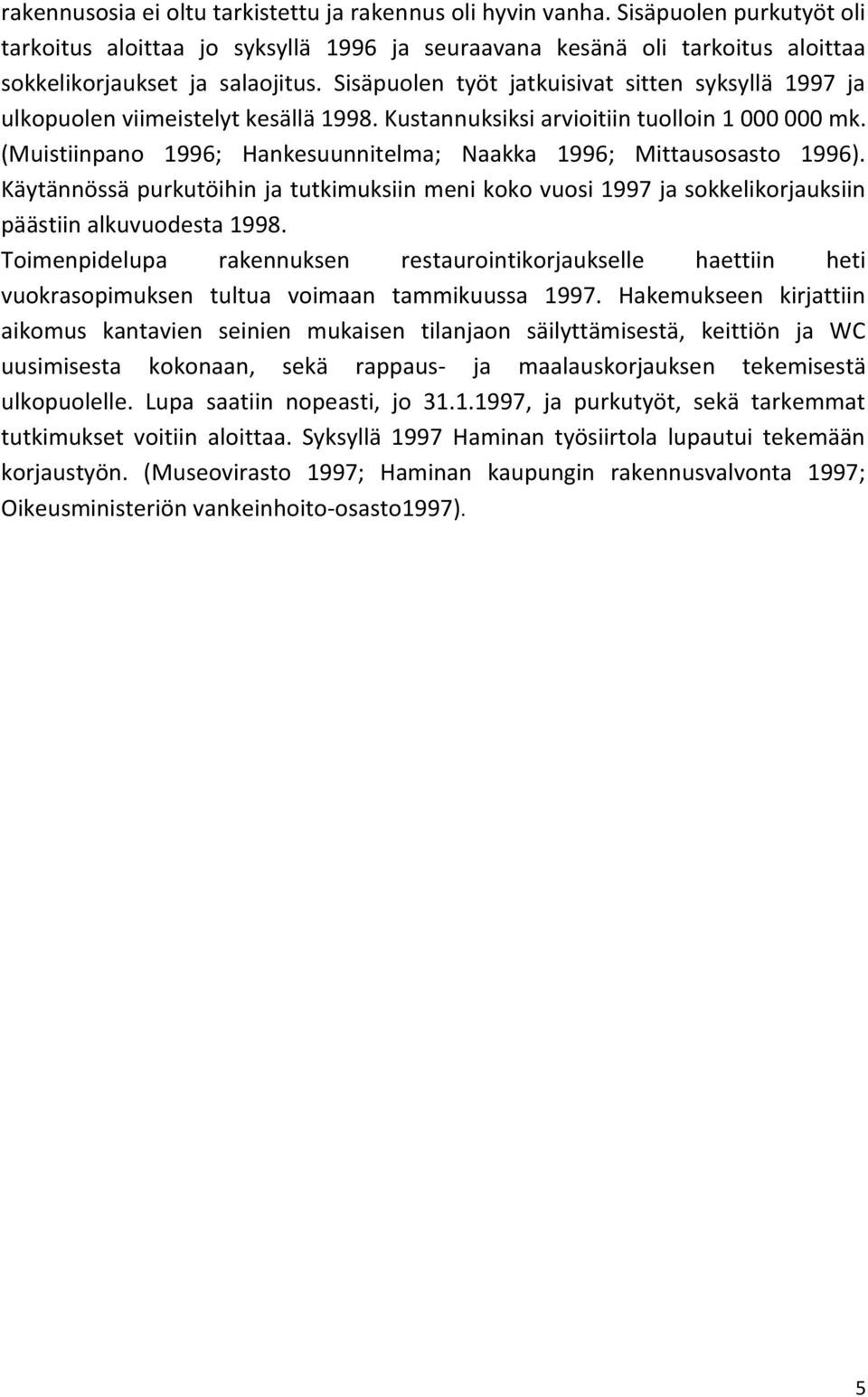 (Muistiinpano 1996; Hankesuunnitelma; Naakka 1996; Mittausosasto 1996). Käytännössä purkutöihin ja tutkimuksiin meni koko vuosi 1997 ja sokkelikorjauksiin päästiin alkuvuodesta 1998.