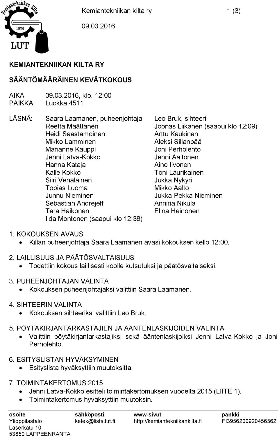 Marianne Kauppi Joni Perholehto Jenni Latva-Kokko Jenni Aaltonen Hanna Kataja Aino Iivonen Kalle Kokko Toni Laurikainen Siiri Venäläinen Jukka Nykyri Topias Luoma Mikko Aalto Junnu Nieminen