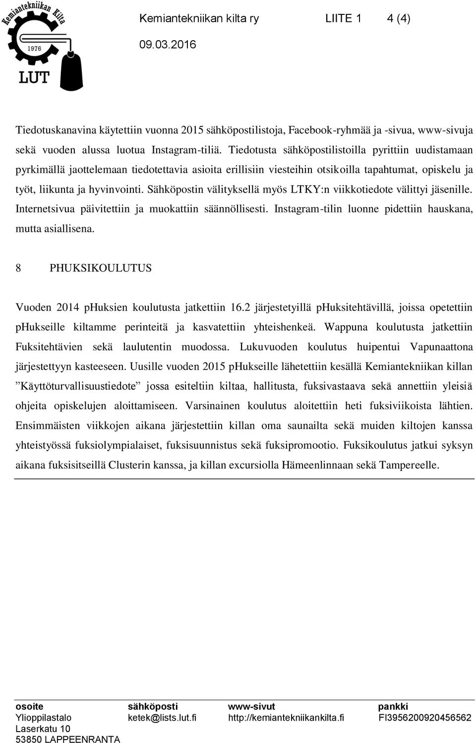 Sähköpostin välityksellä myös LTKY:n viikkotiedote välittyi jäsenille. Internetsivua päivitettiin ja muokattiin säännöllisesti. Instagram-tilin luonne pidettiin hauskana, mutta asiallisena.