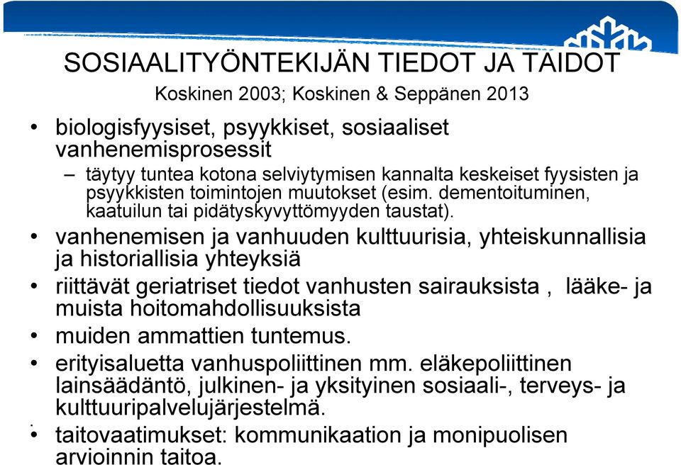 vanhenemisen ja vanhuuden kulttuurisia, yhteiskunnallisia ja historiallisia yhteyksiä riittävät geriatriset tiedot vanhusten sairauksista, lääke- ja muista hoitomahdollisuuksista