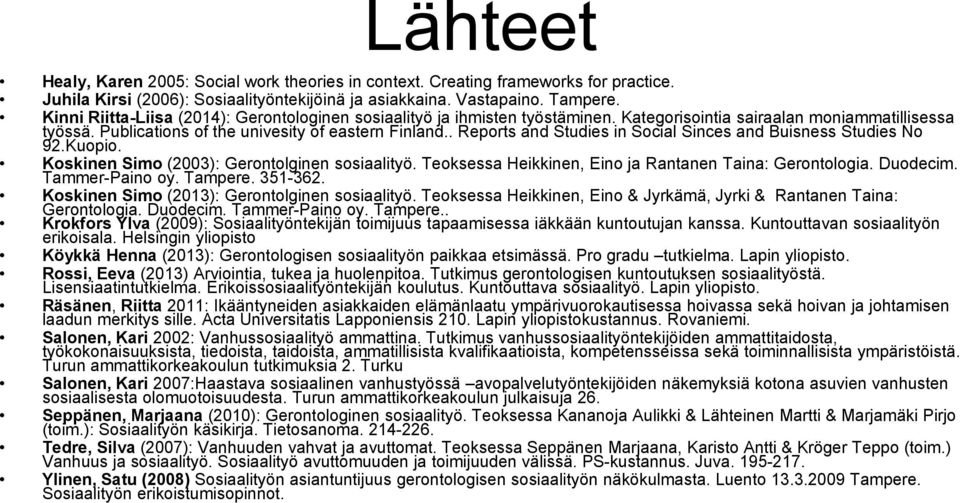 . Reports and Studies in Social Sinces and Buisness Studies No 92.Kuopio. Koskinen Simo (2003): Gerontolginen sosiaalityö. Teoksessa Heikkinen, Eino ja Rantanen Taina: Gerontologia. Duodecim.