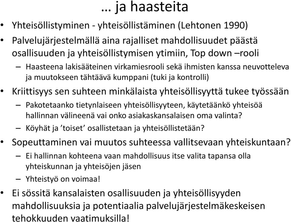 tietynlaiseen yhteisöllisyyteen, käytetäänkö yhteisöä hallinnan välineenä vai onko asiakaskansalaisen oma valinta? Köyhät ja toiset osallistetaan ja yhteisöllistetään?