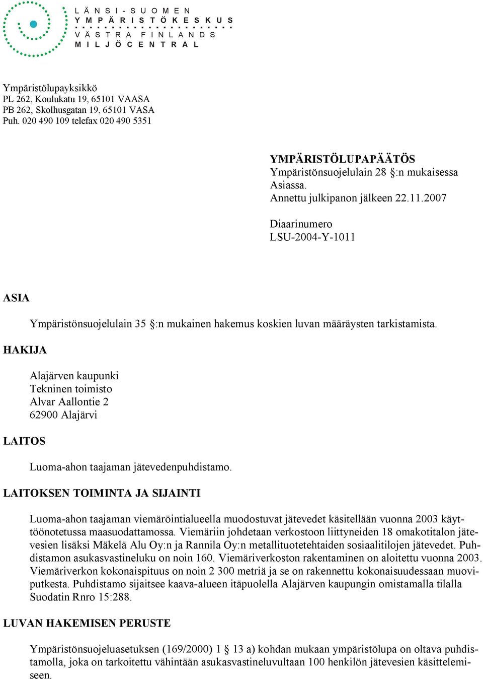 2007 Diaarinumero LSU 2004 Y 1011 ASIA HAKIJA LAITOS Ympäristönsuojelulain 35 :n mukainen hakemus koskien luvan määräysten tarkistamista.