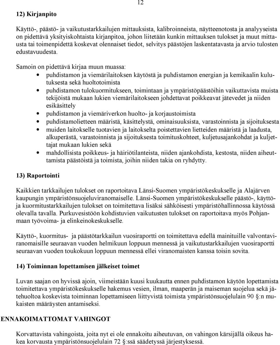 Samoin on pidettävä kirjaa muun muassa: puhdistamon ja viemärilaitoksen käytöstä ja puhdistamon energian ja kemikaalin kulutuksesta sekä huoltotoimista puhdistamon tulokuormitukseen, toimintaan ja