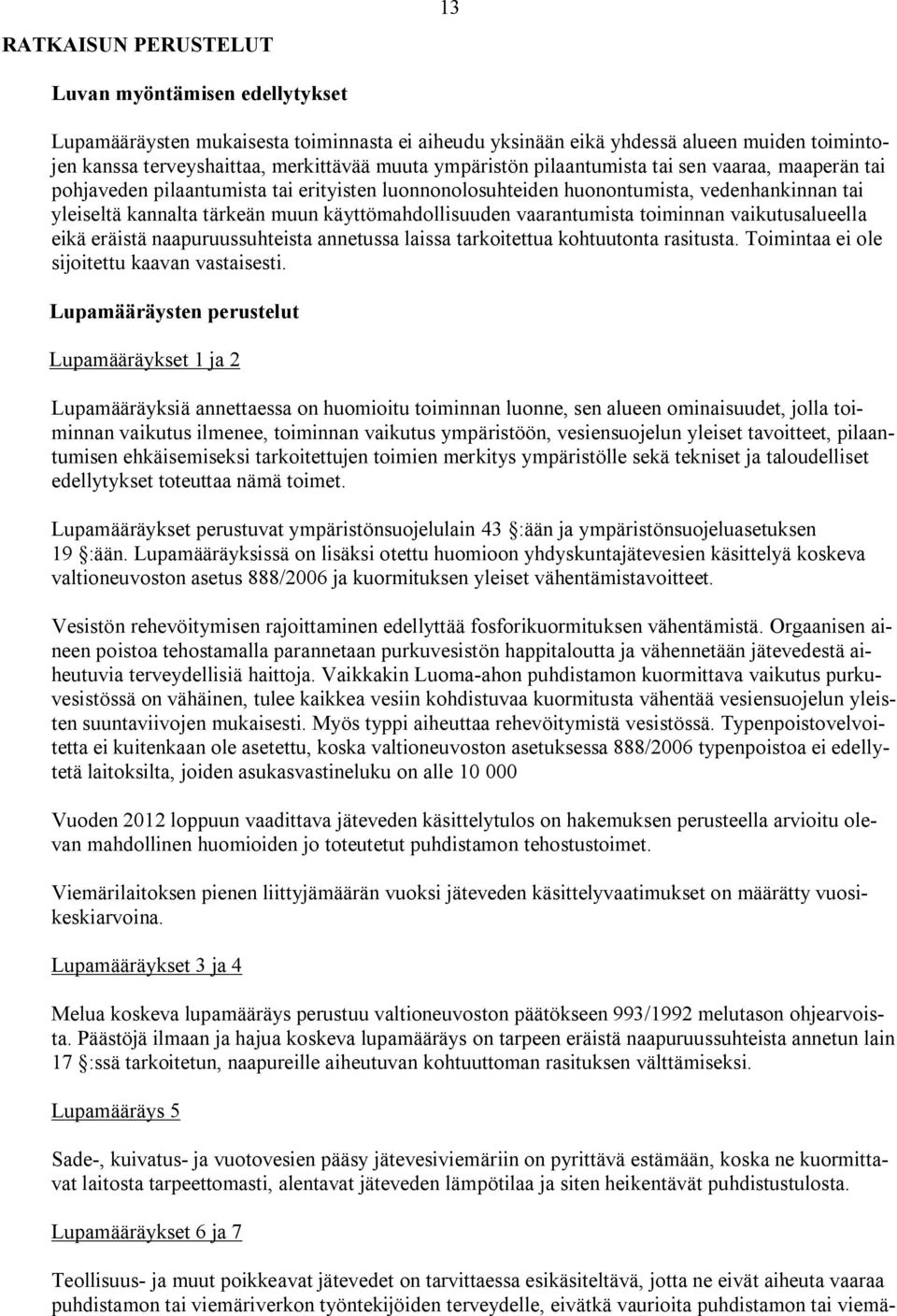 käyttömahdollisuuden vaarantumista toiminnan vaikutusalueella eikä eräistä naapuruussuhteista annetussa laissa tarkoitettua kohtuutonta rasitusta. Toimintaa ei ole sijoitettu kaavan vastaisesti.