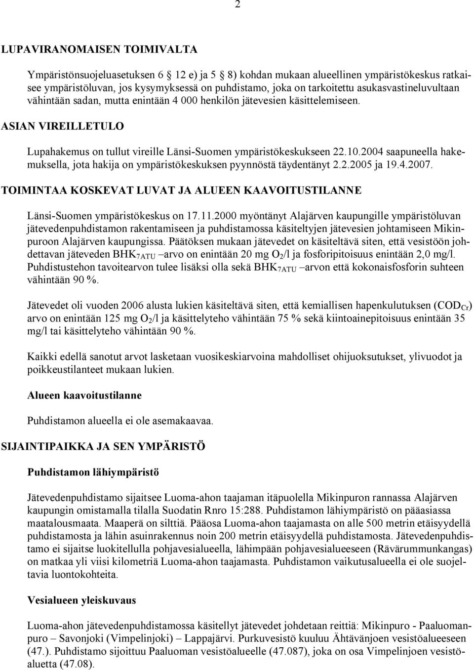 2004 saapuneella hakemuksella, jota hakija on ympäristökeskuksen pyynnöstä täydentänyt 2.2.2005 ja 19.4.2007. TOIMINTAA KOSKEVAT LUVAT JA ALUEEN KAAVOITUSTILANNE Länsi Suomen ympäristökeskus on 17.11.